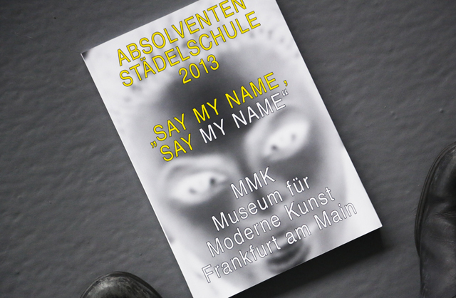Say my name say my name. Graduation catalogue, Städelschule, Frankfurt am Main 2013.